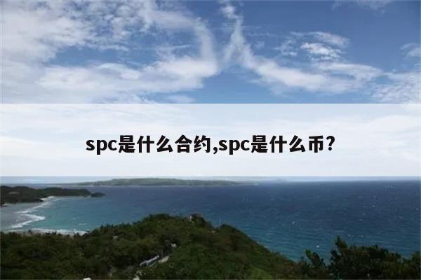 spc是什么合约,spc是什么币?